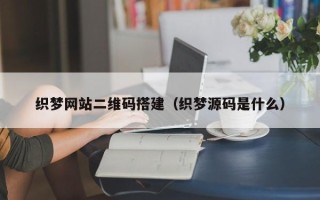汕尾织梦网站二维码搭建（织梦源码是什么）