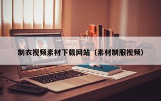 汕尾制衣视频素材下载网站（素材制服视频）